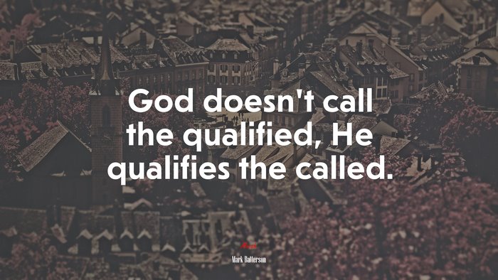 God doesn’t call the qualified, He qualifies the called. | Mark Batterson quote