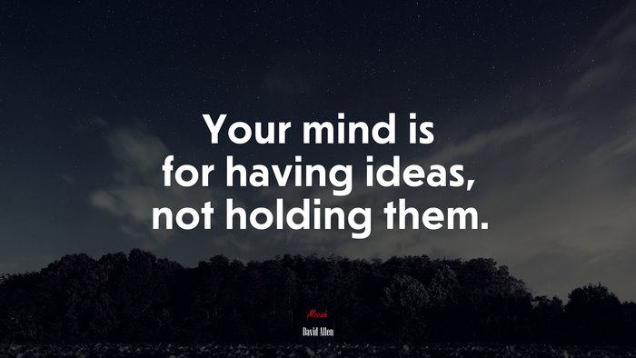 Your mind is for having ideas, not holding them. | David Allen quote