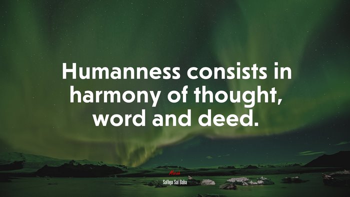 Humanness consists in harmony of thought, word and deed. | Sathya Sai Baba quote