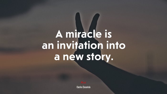 A miracle is an invitation into a new story. | Charles Eisenstein quote