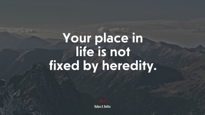 Your place in life is not fixed by heredity. | Wallace D. Wattles quote