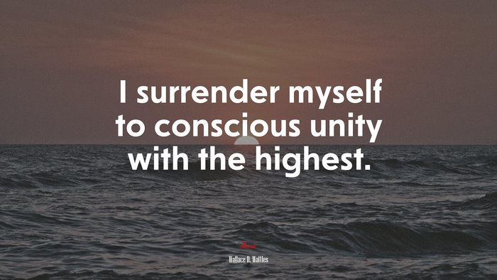 I surrender myself to conscious unity with the highest. | Wallace D. Wattles quote