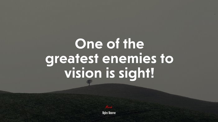 One of the greatest enemies to vision is sight! | Myles Munroe quote