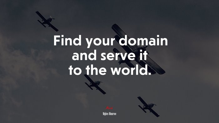Find your domain and serve it to the world. | Myles Munroe quote