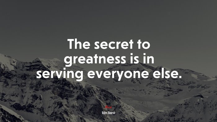 The secret to greatness is in serving everyone else. | Myles Munroe quote