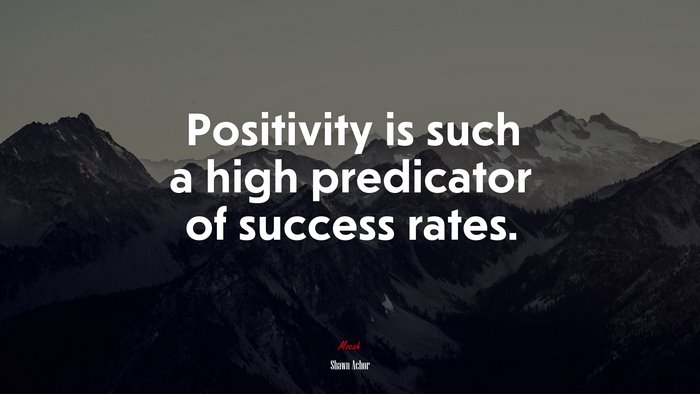 Positivity is such a high predicator of success rates. | Shawn Achor quote