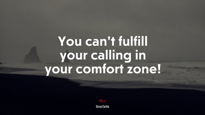 You can’t fulfill your calling in your comfort zone! | Steven Furtick quote