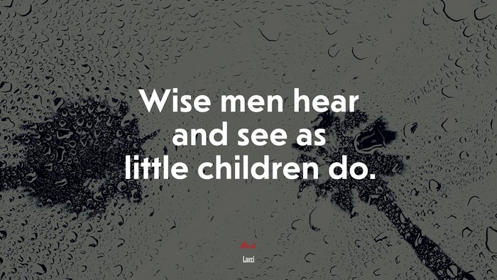 Wise men hear and see as little children do. | Laozi quote