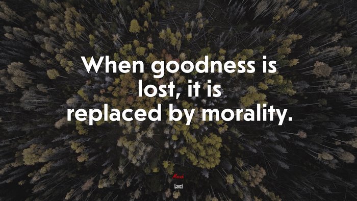 When goodness is lost, it is replaced by morality. | Laozi quote