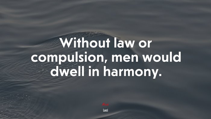 Without law or compulsion, men would dwell in harmony. | Laozi quote