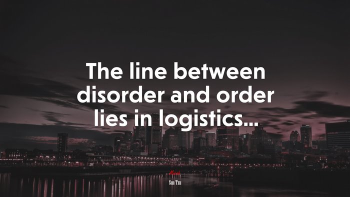 The line between disorder and order lies in logistics... | Sun Tzu quote