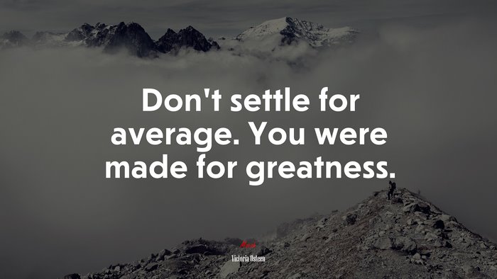 Don’t settle for average. You were made for greatness. | Victoria Osteen quote