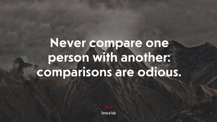 Never compare one person with another: comparisons are odious. | Teresa of Ávila quote