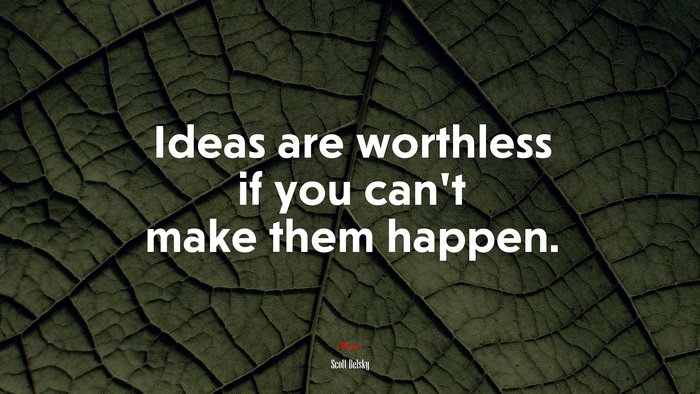 Ideas are worthless if you can’t make them happen. | Scott Belsky quote