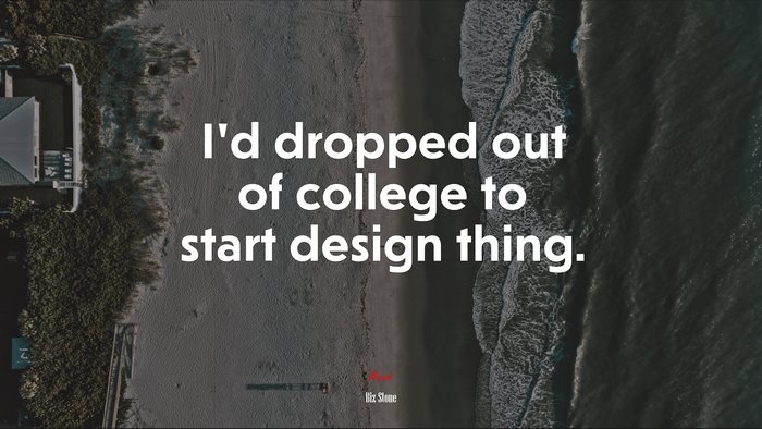 I’d dropped out of college to start design thing. | Biz Stone quote