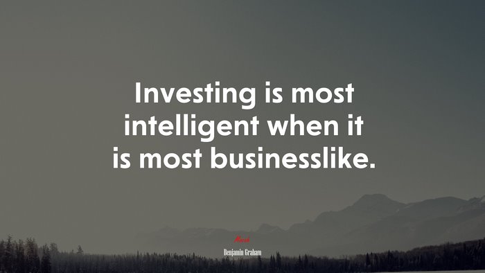 Investing is most intelligent when it is most businesslike. | Benjamin Graham quote