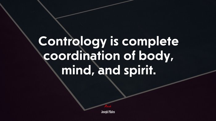 Contrology is complete coordination of body, mind, and spirit. | Joseph Pilates quote