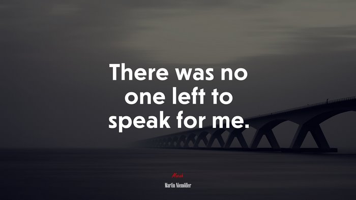 There was no one left to speak for me. | Martin Niemöller quote
