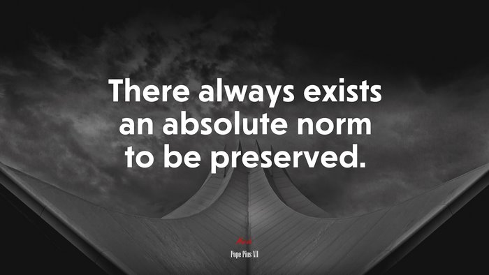 There always exists an absolute norm to be preserved. | Pope Pius XII quote
