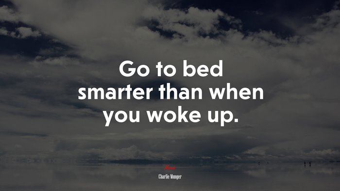 Go to bed smarter than when you woke up. | Charlie Munger quote