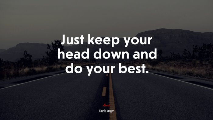 Just keep your head down and do your best. | Charlie Munger quote
