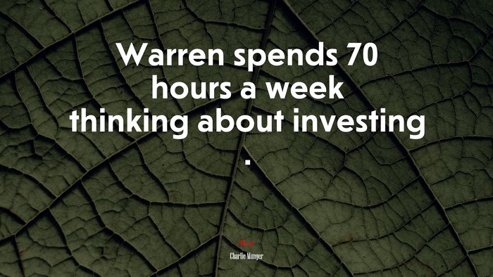 Warren spends 70 hours a week thinking about investing . | Charlie Munger quote