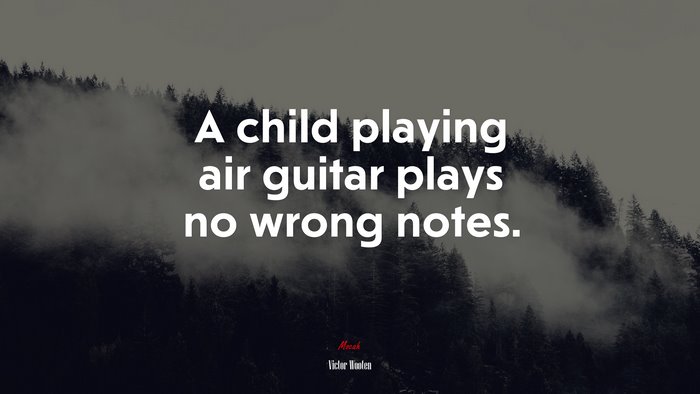 A child playing air guitar plays no wrong notes. | Victor Wooten quote