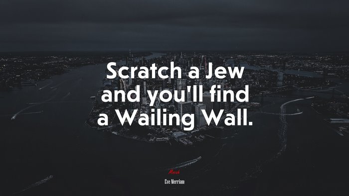 Scratch a Jew and you’ll find a Wailing Wall. | Eve Merriam quote