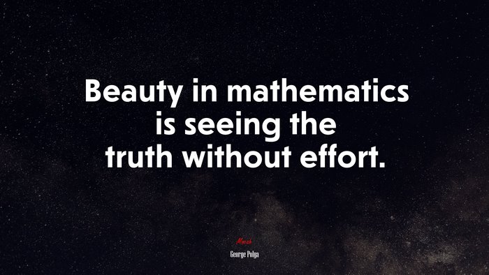 Beauty in mathematics is seeing the truth without effort. | George Pólya quote