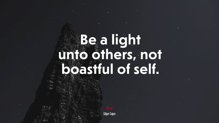 Be a light unto others, not boastful of self. | Edgar Cayce quote