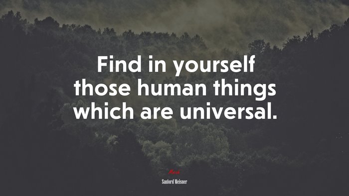 Find in yourself those human things which are universal. | Sanford Meisner quote