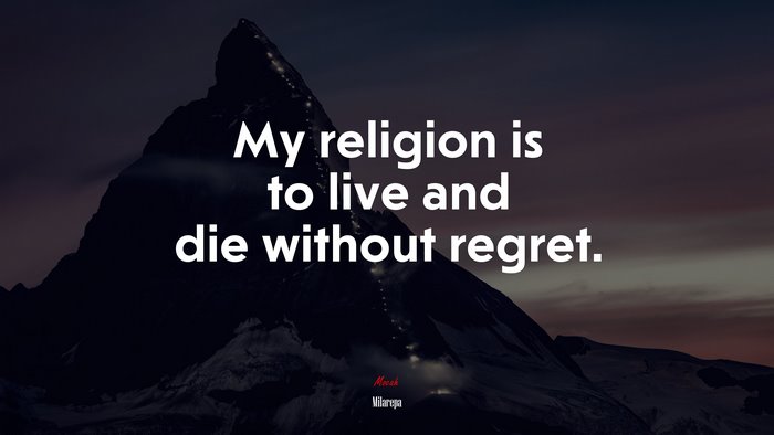 My religion is to live and die without regret. | Milarepa quote
