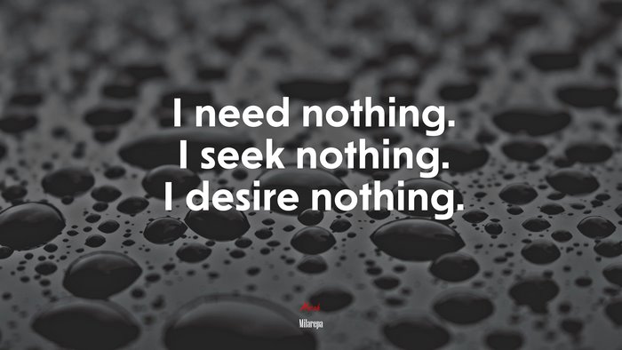 I need nothing. I seek nothing. I desire nothing. | Milarepa quote