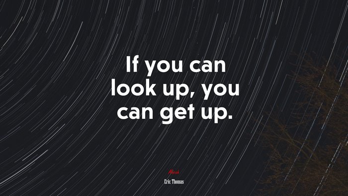 If you can look up, you can get up. | Eric Thomas quote