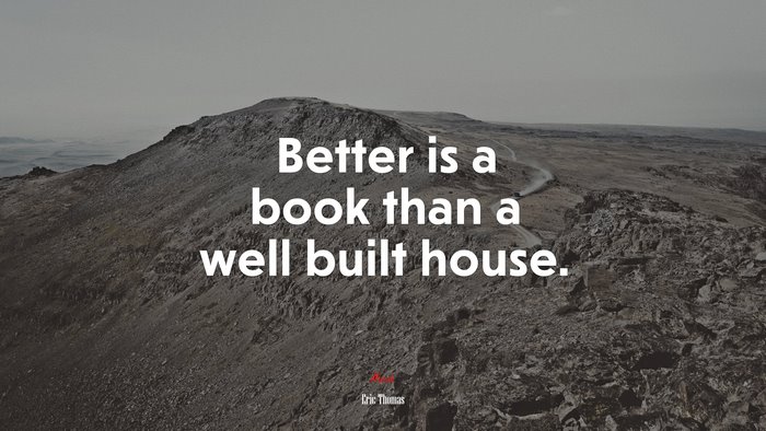 Better is a book than a well built house. | Eric Thomas quote