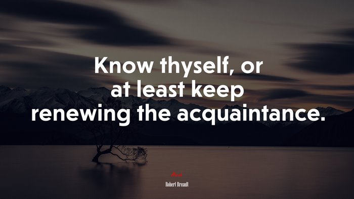 Know thyself, or at least keep renewing the acquaintance. | Robert Breault quote