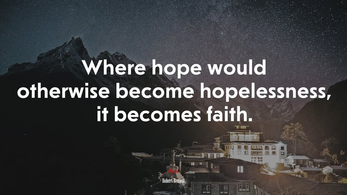Where hope would otherwise become hopelessness, it becomes faith. | Robert Breault quote