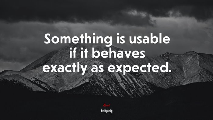 Something is usable if it behaves exactly as expected. | Joel Spolsky quote