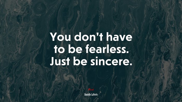 You don’t have to be fearless. Just be sincere. | Danielle LaPorte quote