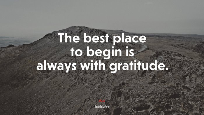 The best place to begin is always with gratitude. | Danielle LaPorte quote