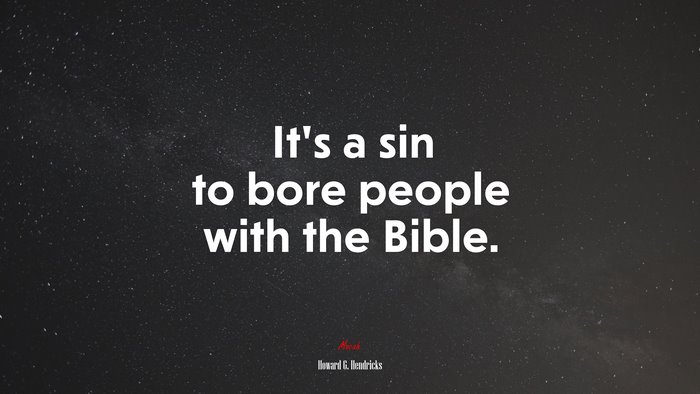 It’s a sin to bore people with the Bible. | Howard G. Hendricks quote