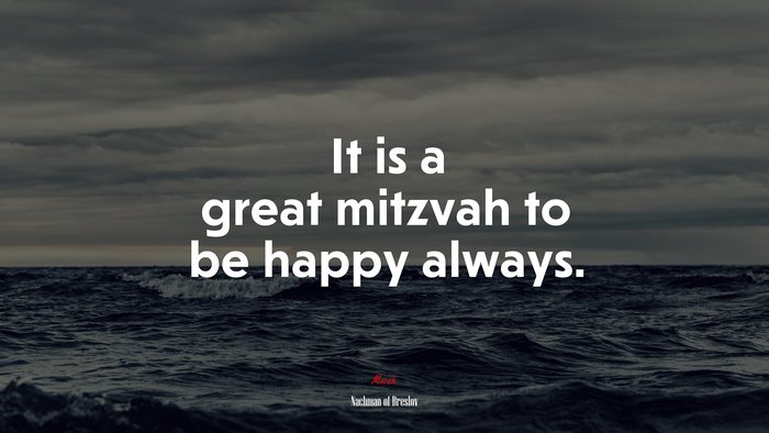 It is a great mitzvah to be happy always. | Nachman of Breslov quote