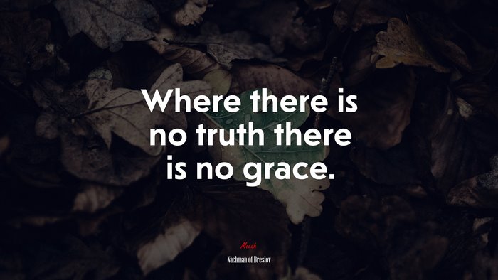 Where there is no truth there is no grace. | Nachman of Breslov quote