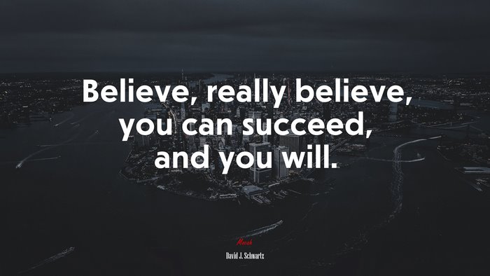 Believe, really believe, you can succeed, and you will. | David J. Schwartz quote