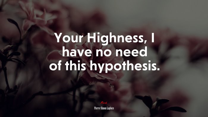 Your Highness, I have no need of this hypothesis. | Pierre-Simon Laplace quote