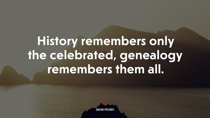 History remembers only the celebrated, genealogy remembers them all. | Laurence Overmire quote