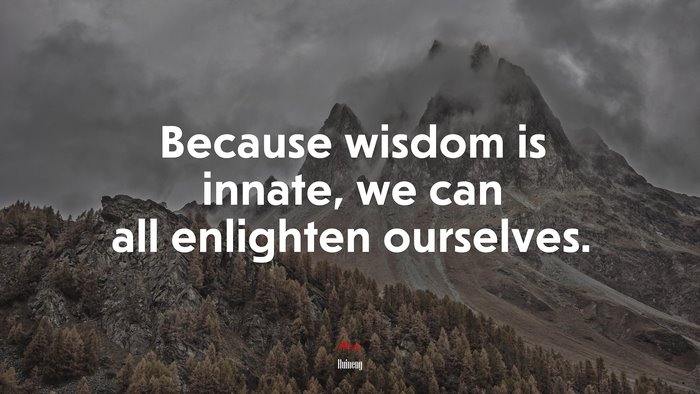 Because wisdom is innate, we can all enlighten ourselves. | Huineng quote
