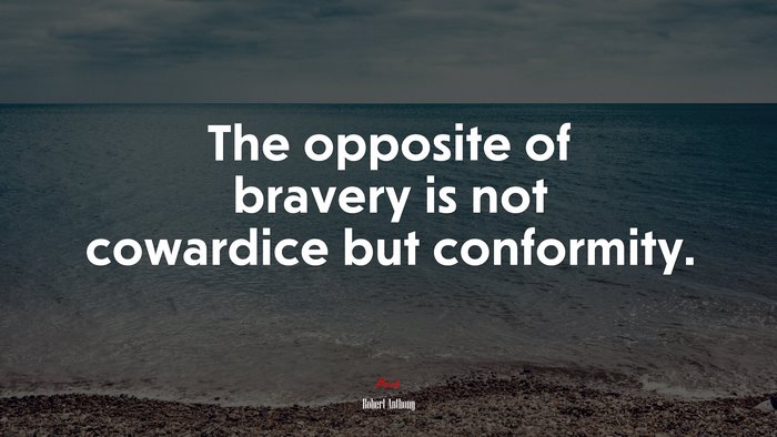 The opposite of bravery is not cowardice but conformity. | Robert Anthony quote