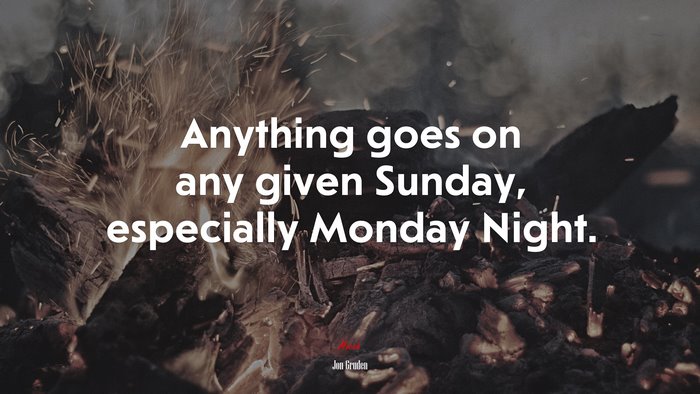 Anything goes on any given Sunday, especially Monday Night. | Jon Gruden quote