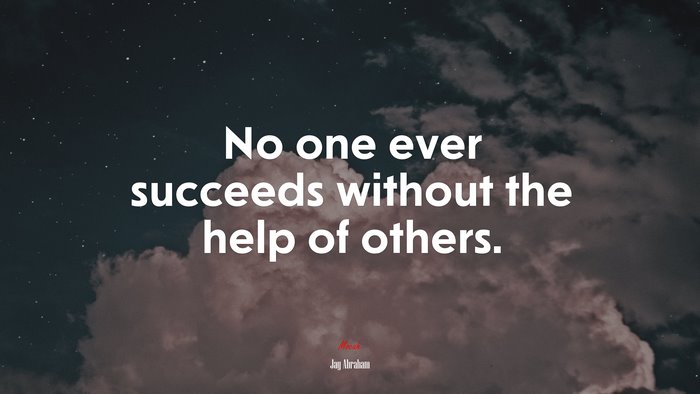 No one ever succeeds without the help of others. | Jay Abraham quote